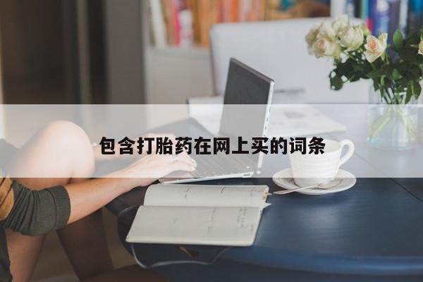 堕胎药网上正品购买微信包含打胎药在网上买的词条