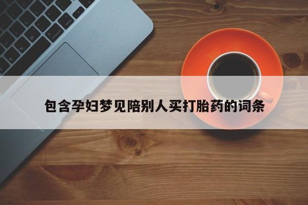 堕胎药网上正品购买微信包含孕妇梦见陪别人买打胎药的词条