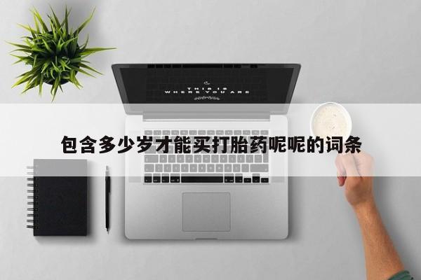 堕胎药网上正品购买微信包含多少岁才能买打胎药呢呢的词条